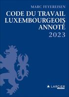 Couverture du livre « Code du travail luxembourgeois annoté 2023 » de Marc Feyereisen aux éditions Larcier Luxembourg
