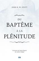 Couverture du livre « Du baptême à la plénitude ; l'action du Saint-Esprit en notre temps » de John Stott aux éditions Publications Chretiennes