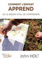 Couverture du livre « Comment l'enfant apprend ; ou le besoin vital de comprendre » de John Holt aux éditions Instant Present