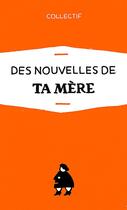 Couverture du livre « Des nouvelles de ta mere » de  aux éditions Les Editions De Ta Mere