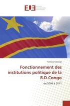 Couverture du livre « Fonctionnement des institutions politique de la r.d.congo - de 2006 a 2011 » de Kasongo Yoshoua aux éditions Editions Universitaires Europeennes