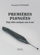 Couverture du livre « Premières plongées : vingt milles nautiques sous la mer » de François Guichard aux éditions Verone