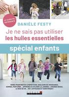 Couverture du livre « Je ne sais pas utiliser les huiles essentielles ; spécial enfant » de Daniele Festy aux éditions Leduc