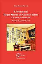 Couverture du livre « Le bureau de Roger Martin du Gard au Tertre ; les amis de l'écrivain » de Jean-Pierre Prevost aux éditions Orizons