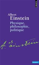 Couverture du livre « Physique, philosophie, politique » de Albert Einstein aux éditions Points