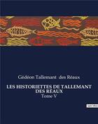 Couverture du livre « LES HISTORIETTES DE TALLEMANT DES RÉAUX : Tome V » de Gedeon Tallemant Des Reaux aux éditions Culturea