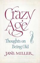 Couverture du livre « Crazy Age: Thoughts on Being Old » de Miller Jane aux éditions Little Brown Book Group Digital