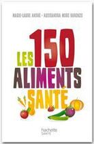 Couverture du livre « Les 150 aliments santé » de Marie-Laure Andre et Alessandra Buronzo et Urbe Condita aux éditions Hachette Pratique