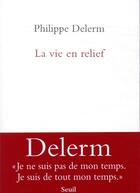 Couverture du livre « La vie en relief » de Philippe Delerm aux éditions Seuil