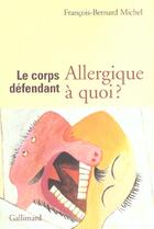 Couverture du livre « Le corps défendant : allergique à quoi ? » de Francois-Bernard Michel aux éditions Gallimard