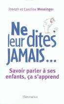 Couverture du livre « Ne leur dites jamais... - savoir parler a ses enfants, ca s'apprend » de Joseph Messinger aux éditions Flammarion