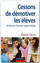 Couverture du livre « Comment cesser de démotiver les élèves ? 18 clés pour favoriser l'apprentissage » de Daniel Favre aux éditions Dunod