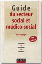 Couverture du livre « Guide du secteur social et médico-social ; professions, institutions, concepts (8e édition) » de Marcel Jaeger aux éditions Dunod