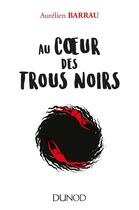 Couverture du livre « Au coeur des trous noirs » de Aurelien Barrau aux éditions Dunod