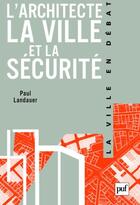 Couverture du livre « L'architecte ; la ville et la sécurité » de Paul Landauer aux éditions Puf