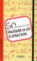 Couverture du livre « 50 exercices pour pratiquer la loi d'attraction » de Virgile Stanislas Martin aux éditions Eyrolles