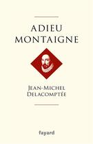 Couverture du livre « Adieu Montaigne » de Jean-Michel Delacomptee aux éditions Fayard