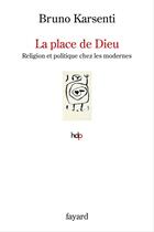 Couverture du livre « La place de Dieu : religion et politique chez les modernes » de Bruno Karsenti aux éditions Fayard