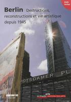 Couverture du livre « Berlin ; destructions, reconstructions et vie artistiques depuis 1945 » de Pierre-Albert Castanet aux éditions Reseau Canope