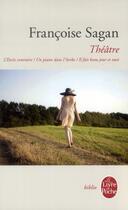 Couverture du livre « Théâtre ; un piano dans l'herbe ; il fait beau jour et nuit ; l'excès contraire » de Françoise Sagan aux éditions Le Livre De Poche