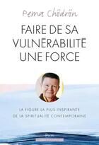 Couverture du livre « Faire de sa vulnerabilité une force » de Pema Chodron aux éditions Plon