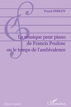 Couverture du livre « La musique pour piano de Francis Poulenc ou le temps de l'ambivalence » de Franck Ferraty aux éditions L'harmattan