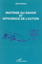 Couverture du livre « Maîtrise du savoir et efficience de l'action » de Michel Bares aux éditions Editions L'harmattan