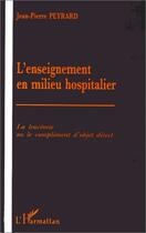 Couverture du livre « L'enseignement en milieu hospitalier ; la leucémie ou le complément d'objet direct » de Jean-Pierre Peyrard aux éditions Editions L'harmattan