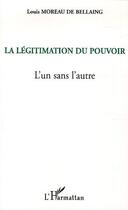 Couverture du livre « La legitimation du pouvoir - l'un sans l'autre » de Moreau De Bellaing L aux éditions Editions L'harmattan