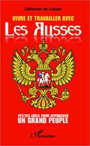 Couverture du livre « Vivre et travailler avec les Russes ; petites idées pour approcher un grand peuple » de Catherine De Loeper aux éditions L'harmattan