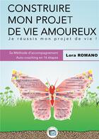 Couverture du livre « Construire mon projet de vie amoureux ; je réussis mon projet de vie ! » de Lora Romano aux éditions Books On Demand