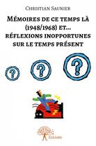 Couverture du livre « Mémoires de ce temps la (1948/1968) et ...réflexions inopportunes sur le temps présent » de Christian Saunier aux éditions Edilivre