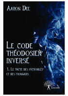 Couverture du livre « Le code theodosien inverse - tome 1 le pacte des hycrobiles et des frongaris » de Aaron Dee aux éditions Editions Edilivre