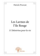 Couverture du livre « Les larmes de l'île rouge ; à Tokinirina pour la vie » de Patrick Pruvost aux éditions Editions Edilivre