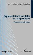 Couverture du livre « Représentations mentales et catégorisation ; théories et méthodes » de Isabel Urdapilleta et Audrey Gaillard aux éditions Editions L'harmattan