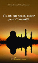 Couverture du livre « Islam un nouvel espoir pour l'humanité » de Cheikh Kissima Wakary Doucore aux éditions Editions L'harmattan