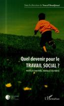 Couverture du livre « Quel devenir pour le travail social ? nouvelles questions, nouvelles légitimités » de Youcef Boudjemai aux éditions L'harmattan