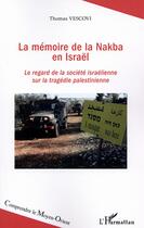 Couverture du livre « La memoire de la nakba en Israêl ; le regard de la société israelienne sur la tragédie palestinienne » de Thomas Vescovi aux éditions L'harmattan