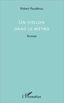 Couverture du livre « Un violon dans le métro » de Robert Pouderou aux éditions L'harmattan