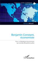 Couverture du livre « Benjamin Constant, économiste ; pour un libéralisme économique qui concilie efficacité et justice » de Gerard Minart aux éditions L'harmattan