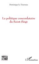 Couverture du livre « La politique concordataire du Saint-Siège » de Dominique Le Tourneau aux éditions L'harmattan