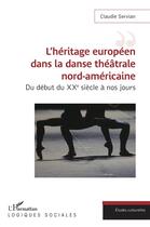Couverture du livre « L'héritage européen dans la danse théâtrale nord-américaine : du début du XXe siècle à nos jours » de Claudie Servian aux éditions L'harmattan