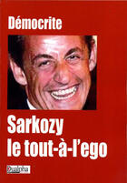 Couverture du livre « Sarkozy le tout-à-l'égo » de Démocrite aux éditions Dualpha