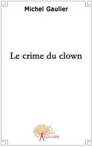 Couverture du livre « Le crime du clown » de Michel Gaulier aux éditions Edilivre