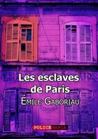 Couverture du livre « Les esclaves de Paris » de Emile Gaboriau aux éditions Police Mania