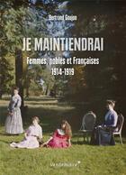 Couverture du livre « Je maintiendrai : femmes, nobles et Françaises 1914-1919 » de Bertrand Goujon aux éditions Vendemiaire