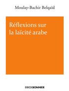 Couverture du livre « Réflexions sur la laïcité arabe » de Moulay-Bachir Belqaid aux éditions Erick Bonnier