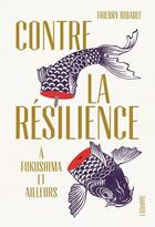 Couverture du livre « Contre la résilience ; a Fukushima et ailleurs » de Thierry Ribault aux éditions L'echappee