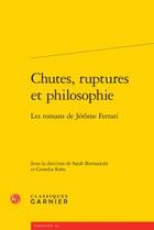 Couverture du livre « Chutes, ruptures et philosophie ; les romans de Jérôme Ferrari » de  aux éditions Classiques Garnier