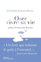 Couverture du livre « Oser vivre sa vie ; méthode act, thérapie du bonheur » de Freddy Jackson Brown aux éditions La Martiniere